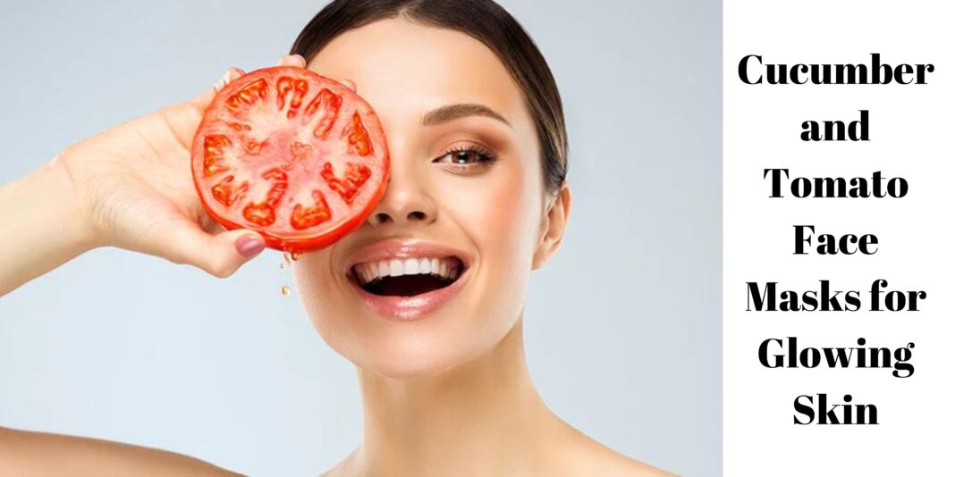 Cucumber and Tomato Face Masks for Glowing Skin
