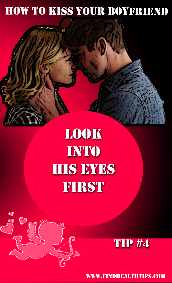 kiss your boyfriend - look into his eyes first
