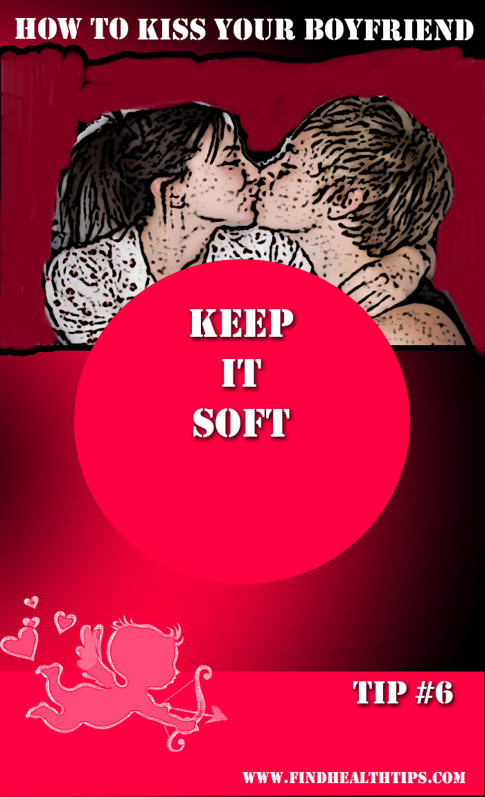 kiss your boyfriend tip - keep it soft