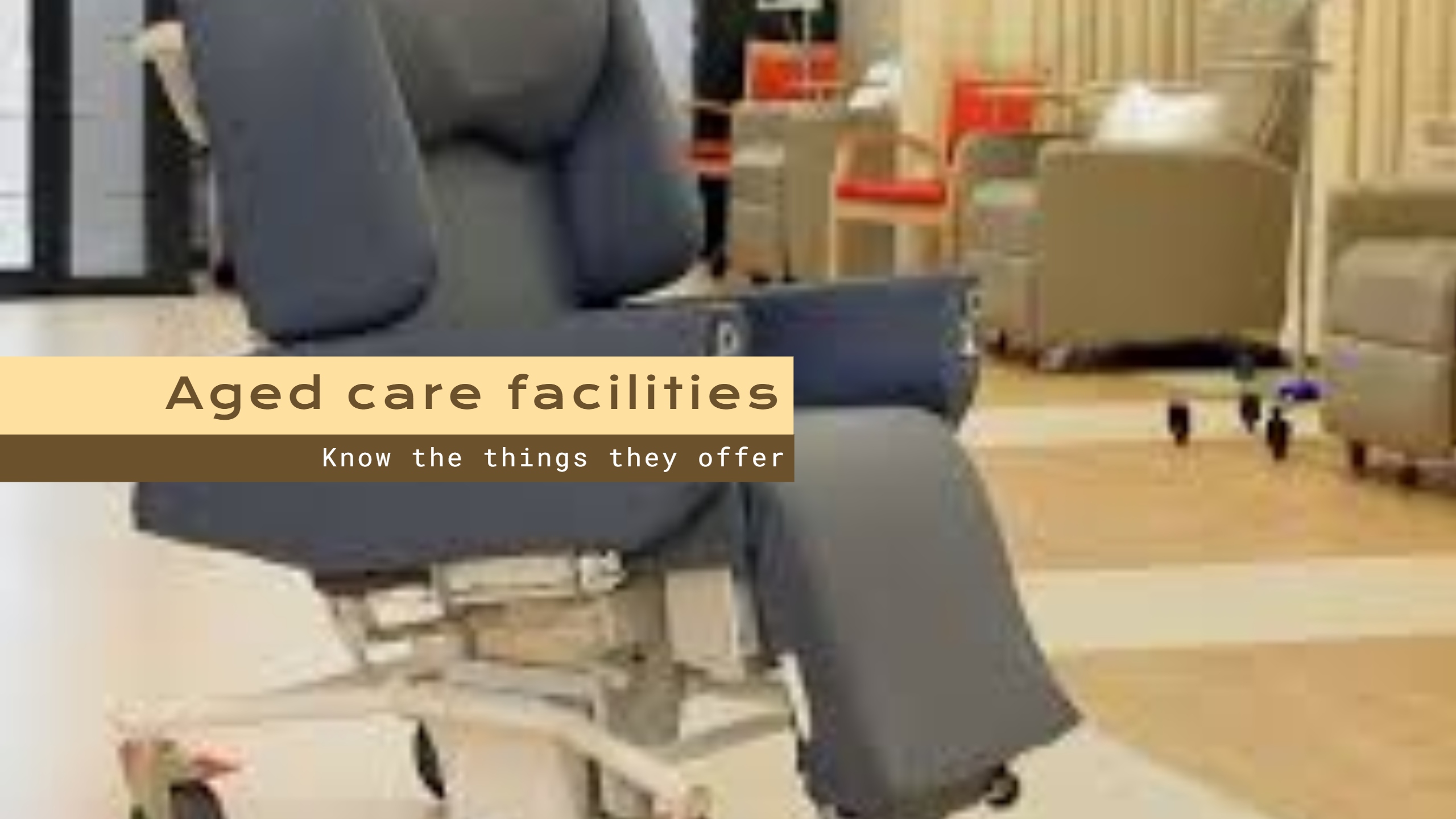 Choosing an Aged Care Facility 3 aged care facilities - comfortable chairs for the elders in the multiple colors are given