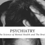 Psychiatry – The Science of Mental Health and The Brain