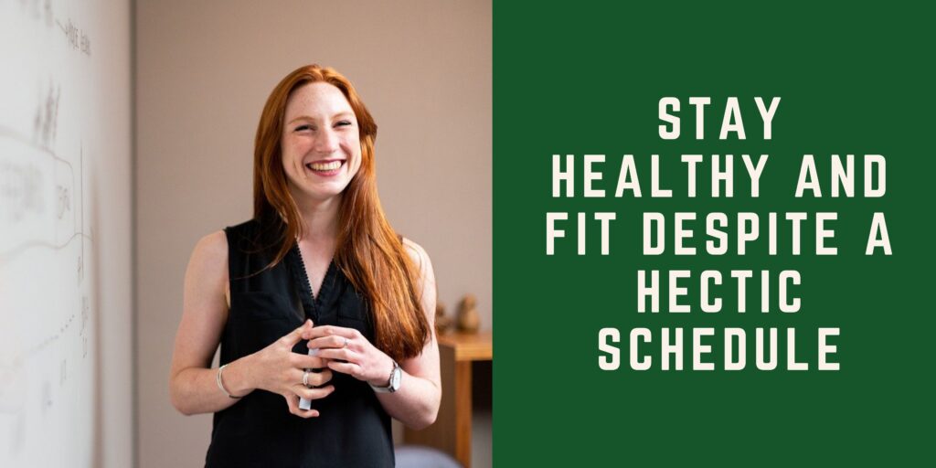 Stay Healthy and Fit Despite a Hectic Schedule