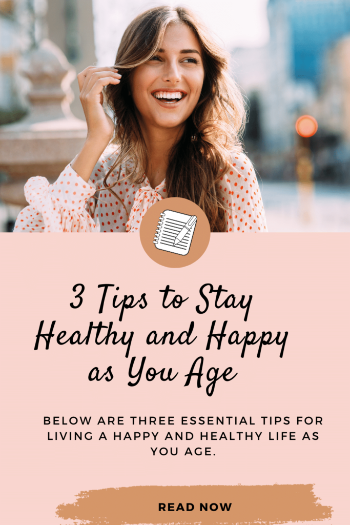 3 Tips to Stay Healthy and Happy as You Age 1 stay healthy and stay happy