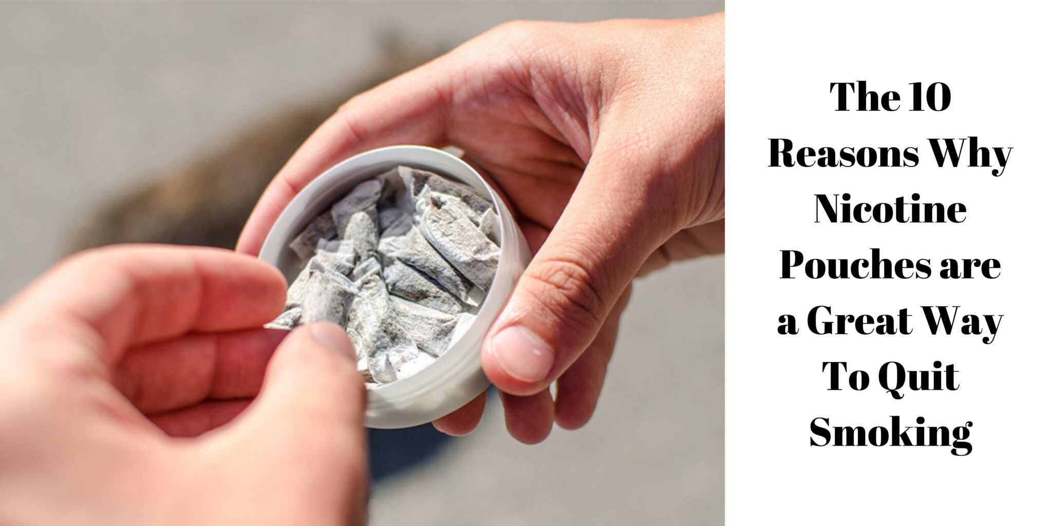 The 10 Reasons Why Nicotine Pouches are a Great Way to Quit Smoking
