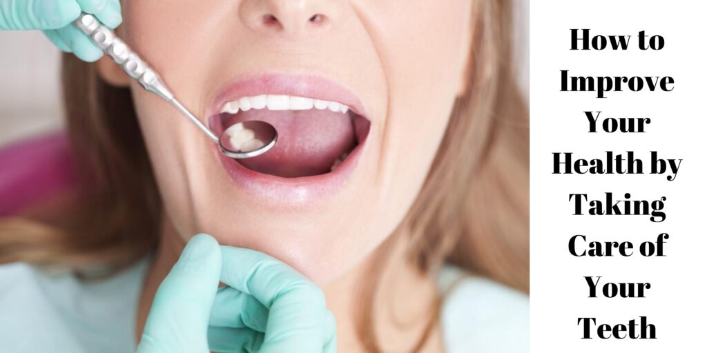 How to Improve Your Health by Taking Care of Your Teeth