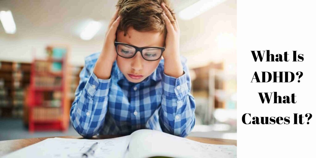 What Is ADHD? What Causes It?