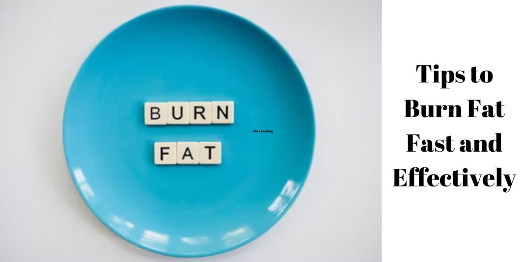 Tips to Burn Fat Fast and Effectively