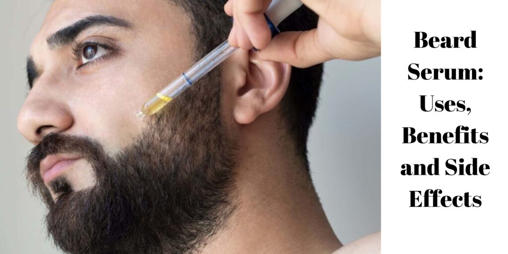 Beard Serum Uses, Benefits and Side Effects