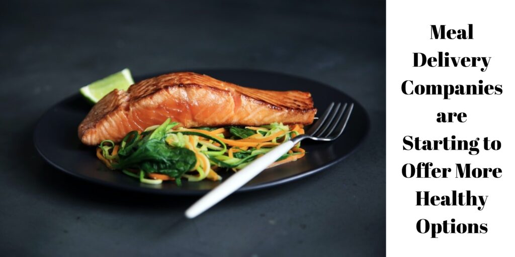 Meal Delivery Companies are Starting to Offer More Healthy Options