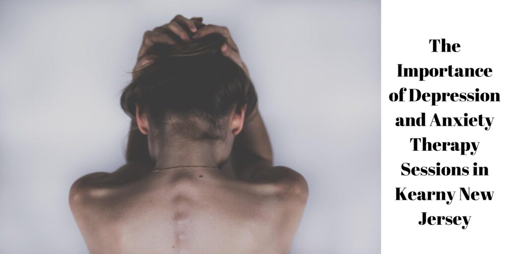 The Importance of Depression and Anxiety Therapy Sessions in Kearny New Jersey