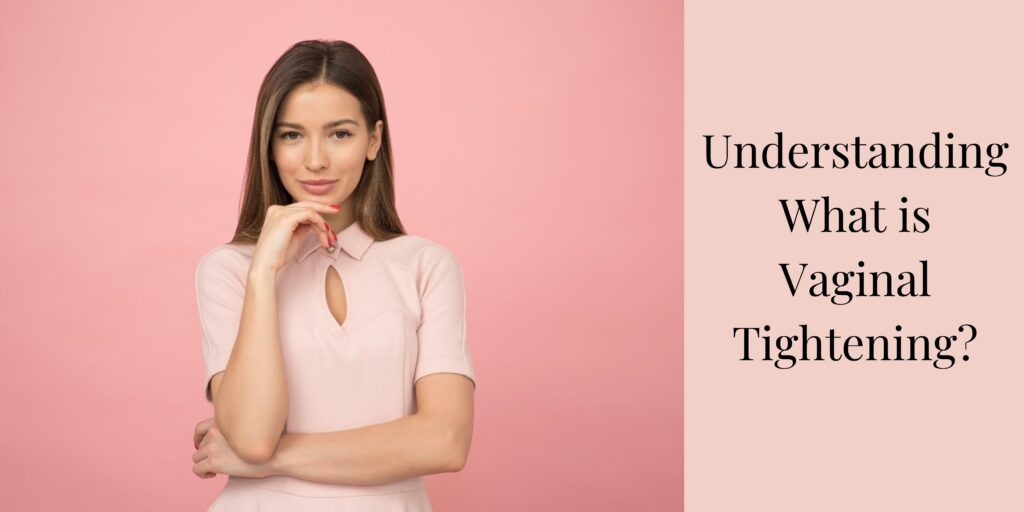 Understanding What is Vaginal Tightening?