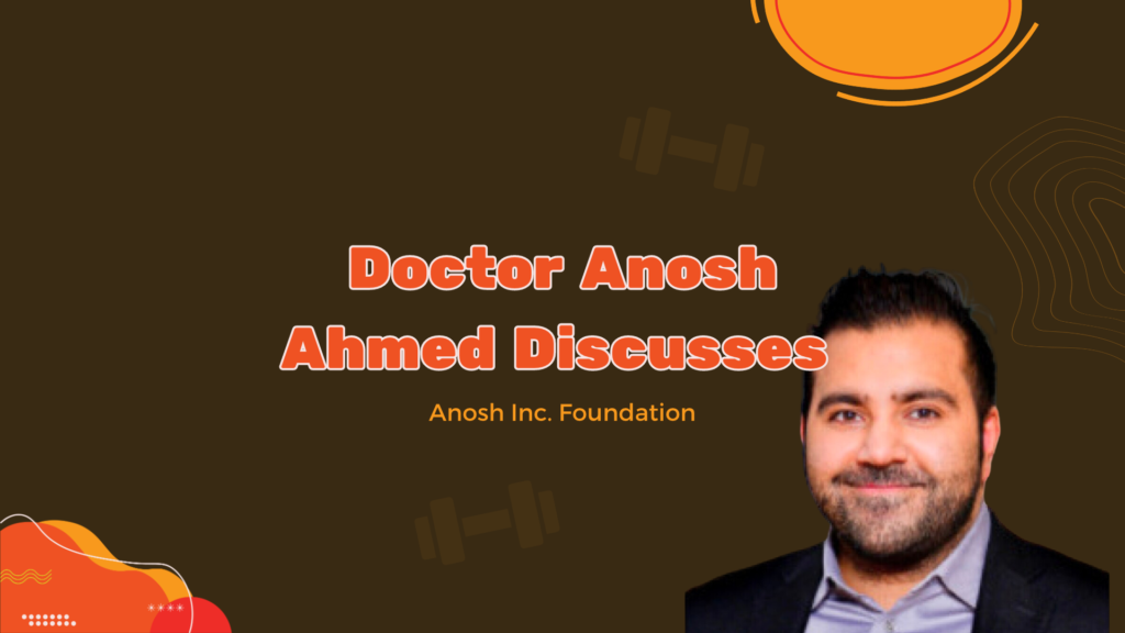 Doctor Anosh Ahmed Discusses Anosh Inc. Foundation
